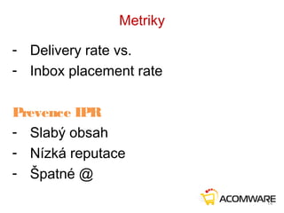 Metriky
- Delivery rate vs.
- Inbox placement rate
Prevence IPR
- Slabý obsah
- Nízká reputace
- Špatné @
14
 