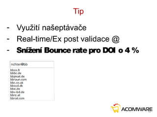 Tip
- Využití našeptávače
- Real-time/Ex post validace @
- Snížení Bounceratepro DOI o 4 %
16
 