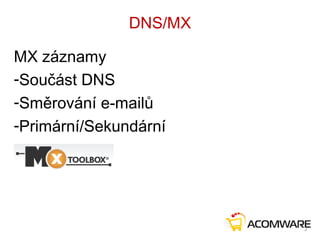DNS/MX
MX záznamy
-Součást DNS
-Směrování e-mailů
-Primární/Sekundární
3
 