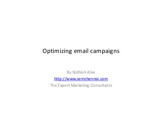 Optimizing email campaigns
By Nidhish Alex
http://www.semchennai.com
The Expert Marketing Consultants
 