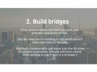 2. Build bridges
Find commonalities between you and your
prospect and build on this.
Just because you're sending a cold em...