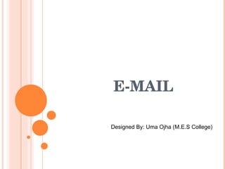 E-MAIL Designed By: Uma Ojha (M.E.S College) 
