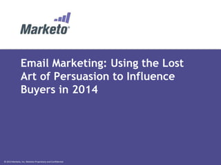 Email Marketing: Using the Lost
Art of Persuasion to Influence
Buyers in 2014

© 2013 Marketo, Inc. Marketo Proprietary and Confidential

 