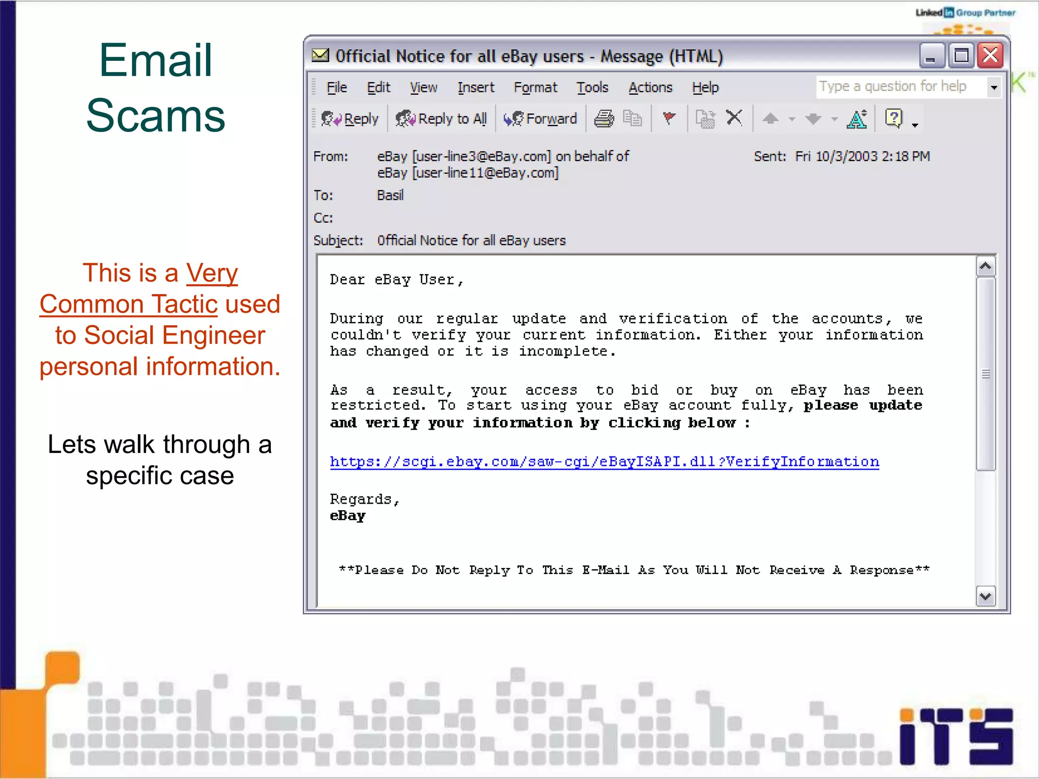 This is a Very
Common Tactic used
to Social Engineer
personal information.
Lets walk through a
specific case
Email
Scams
 