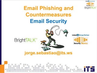 Email Phishing and
Countermeasures
Email Security
jorge.sebastiao@its.ws
 