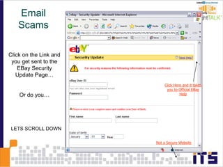 Click on the Link and
you get sent to the
EBay Security
Update Page…
Or do you…
Click Here and it takes
you to Official EBay
Help
Not a Secure Website
LETS SCROLL DOWN
Email
Scams
 