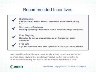 Recommended Incentives
          Digital Media.
          Relevant videos, eBooks, music, or software can lift sales witho...