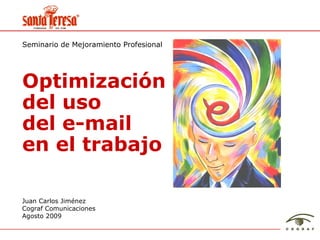 Juan Carlos Jim énez Cograf Comunicaciones Agosto 2009 Optimizaci ón del uso  del e-mail  en el trabajo Seminario de Mejoramiento Profesional 