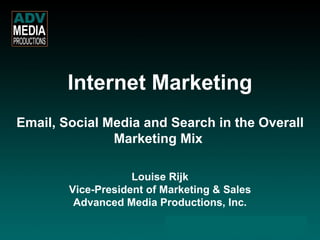 Email, Social Media and Search in the Overall Marketing Mix   Louise Rijk Vice-President of Marketing & Sales Advanced Media Productions, Inc. Internet Marketing 