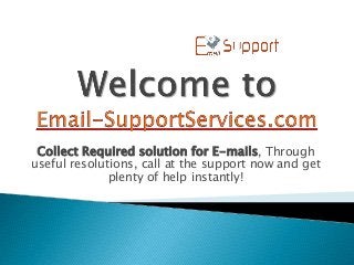 Collect Required solution for E-mails, Through
useful resolutions, call at the support now and get
plenty of help instantly!
 