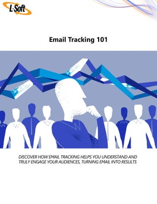 Email Tracking 101
DISCOVER HOW EMAIL TRACKING HELPS YOU UNDERSTAND AND
TRULY ENGAGE YOUR AUDIENCES, TURNING EMAIL INTO RESULTS
 