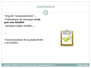 15 conseils pour rester maître de son e-mail - 3/3 e-mail ≠ espace de stockage  e-mail ≠ planification de réunions e-mail ≠ contrats pas de pièces jointes trop lourdes pas de questions ouvertes séparer e-mails personnels et professionnels 