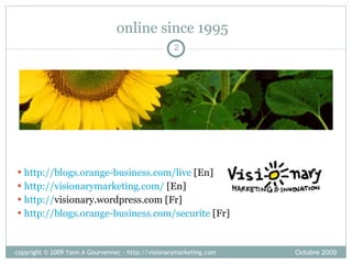 online since 1995 http://blogs.orange-business.com/live  [En] http://visionarymarketing.com/  [En] http:// visionary.wordpress.com  [Fr] http://blogs.orange-business.com/securite  [Fr] 