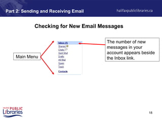 18
Part 2: Sending and Receiving Email
Checking for New Email Messages
The number of new
messages in your
account appears beside
the Inbox link.
Main Menu
 