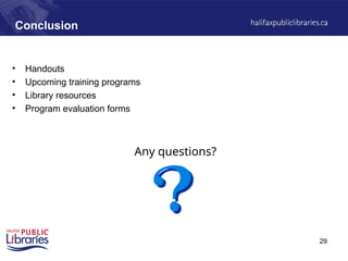 29
Conclusion
• Handouts
• Upcoming training programs
• Library resources
• Program evaluation forms
Any questions?
 