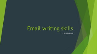 Email writing skills
- Pravin Patil
 