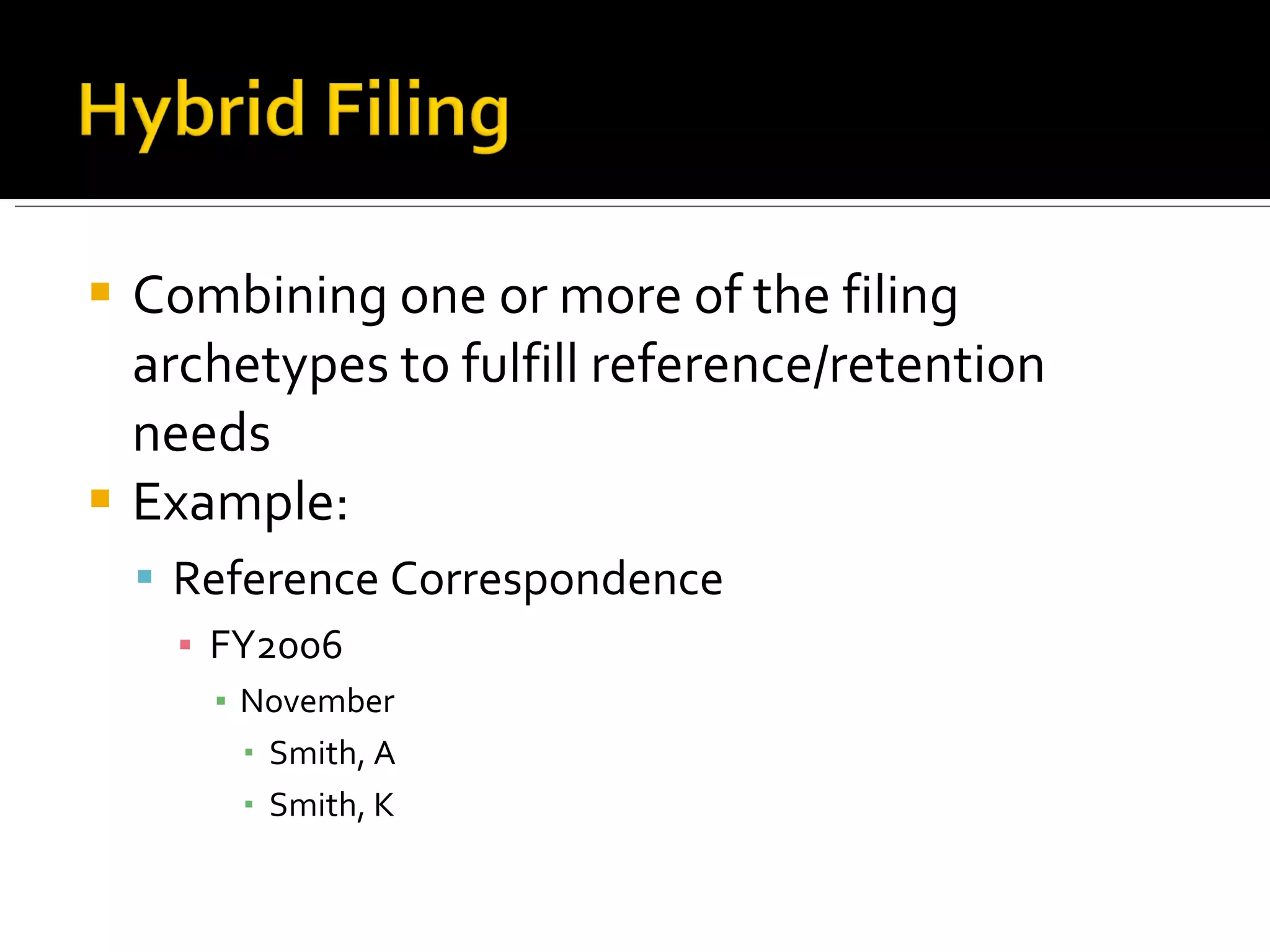Combining one or more of the filing archetypes to fulfill reference/retention needs Example: Reference Correspondence FY2006 November Smith, A Smith, K 