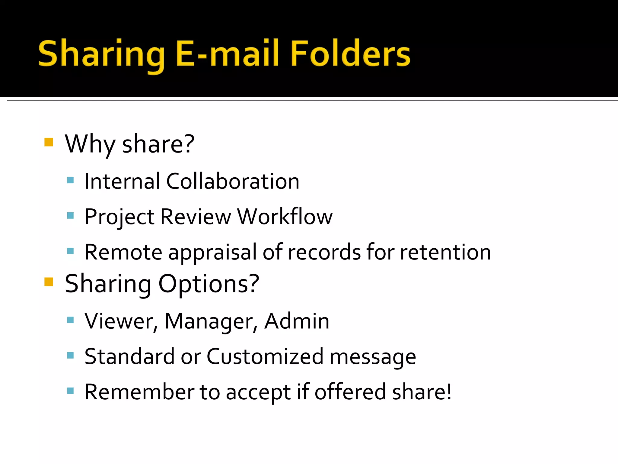 Why share? Internal Collaboration Project Review Workflow Remote appraisal of records for retention Sharing Options? Viewer, Manager, Admin Standard or Customized message Remember to accept if offered share! 