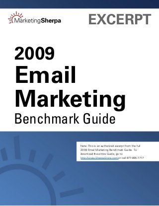 Note: This is an authorized excerpt from the full
2009 Email Marketing Benchmark Guide. To
download the entire Guide, go to:
http://www.SherpaStore.com or call 877-895-1717
EXCERPT
2009
Email
Marketing
Benchmark Guide
 