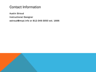 Contact Information
Austin Stroud
Instructional Designer
astroud@mcpl.info or 812-349-3050 ext. 1666
 