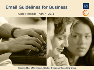 Email Guidelines for Business Cisco Financial – April 4, 2011 Presented by:  UNR, Extended Studies & Empower Consulting Group 
