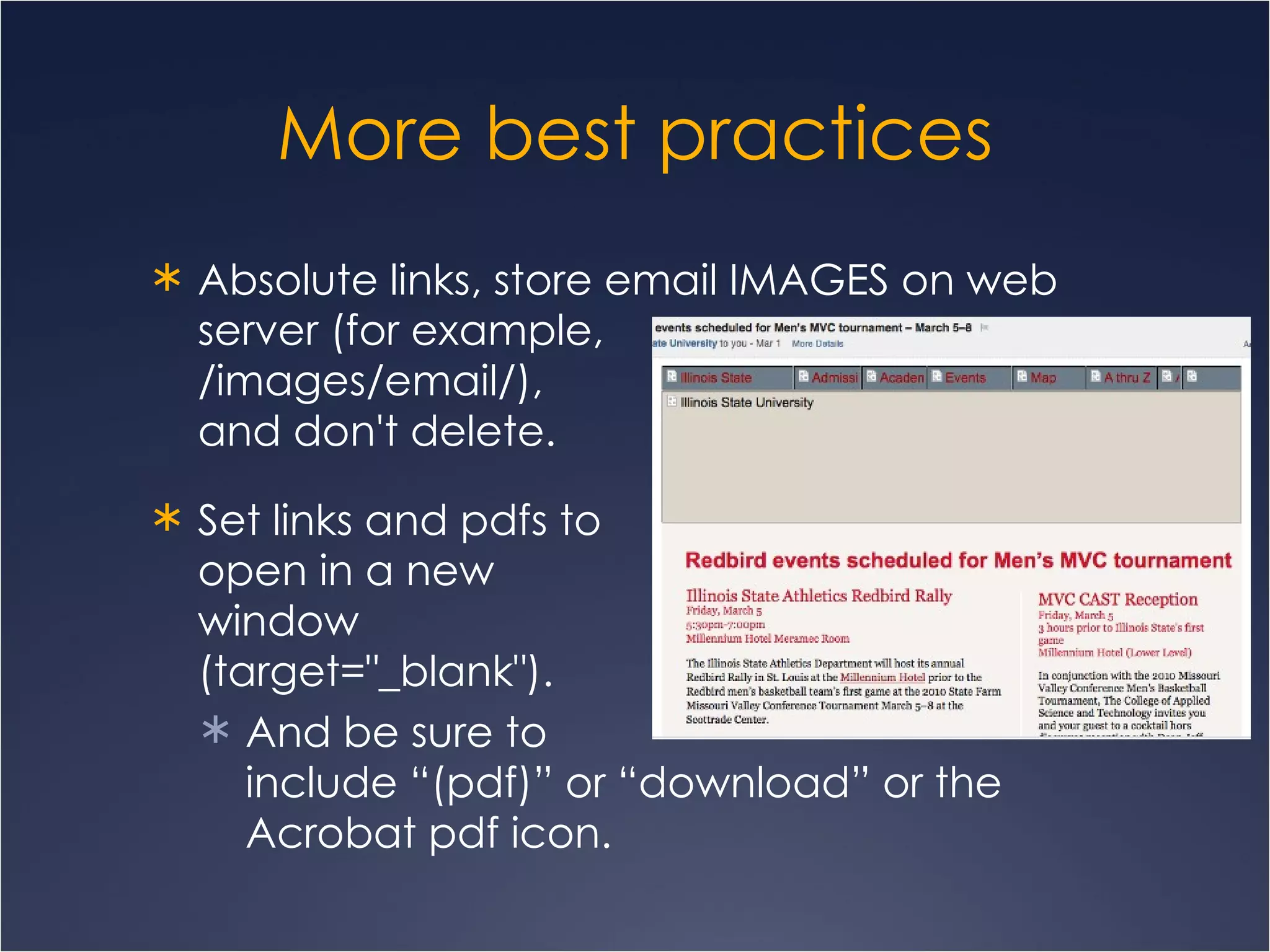 More best practices Absolute links, store email IMAGES on web server (for example,  /images/email/),  and don't delete.  Set links and pdfs to  open in a new  window  (target=&quot;_blank&quot;).  And be sure to  include “(pdf)” or “download” or the Acrobat pdf icon. 