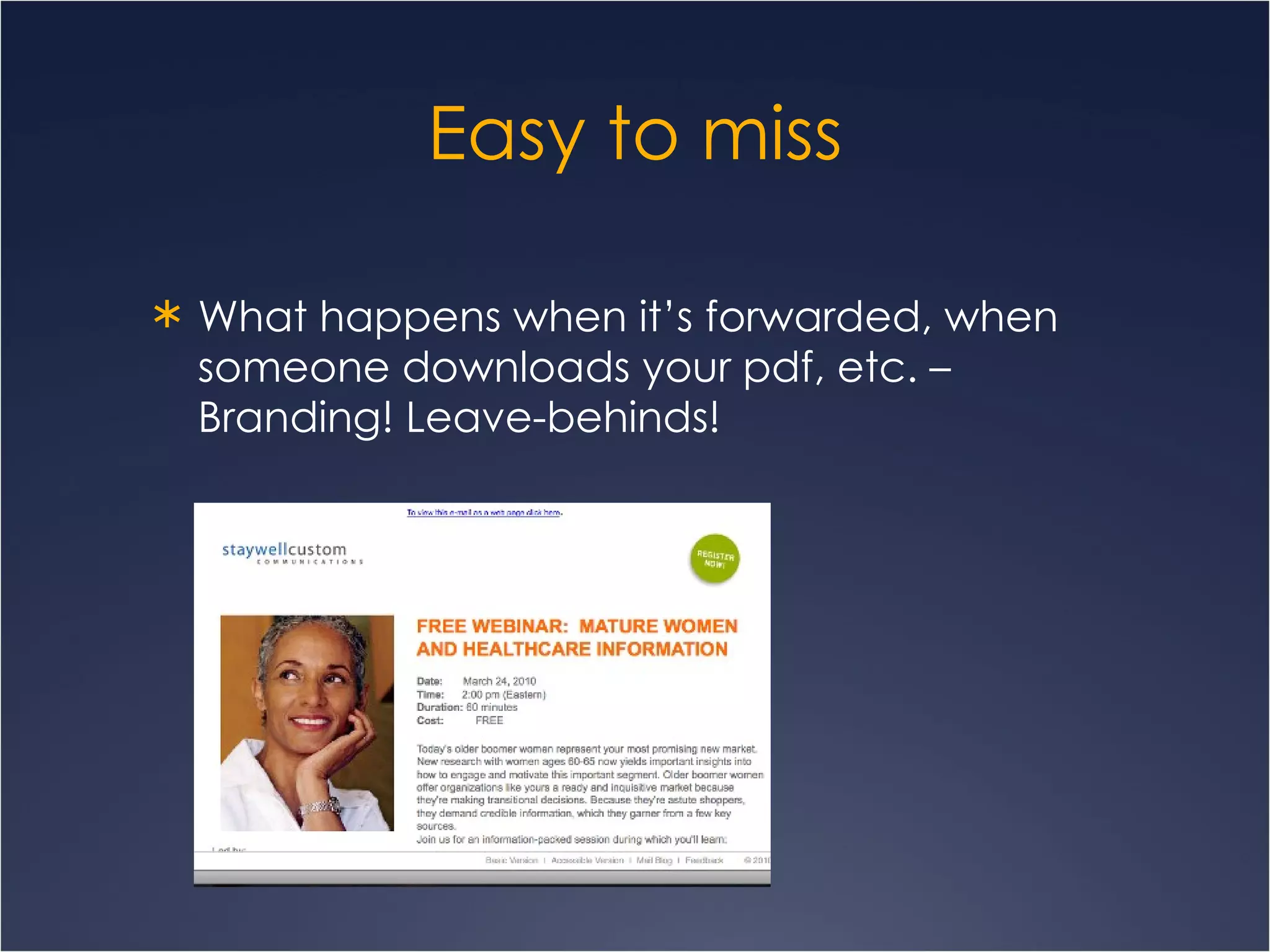 Easy to miss What happens when it’s forwarded, when someone downloads your pdf, etc. – Branding! Leave-behinds! 