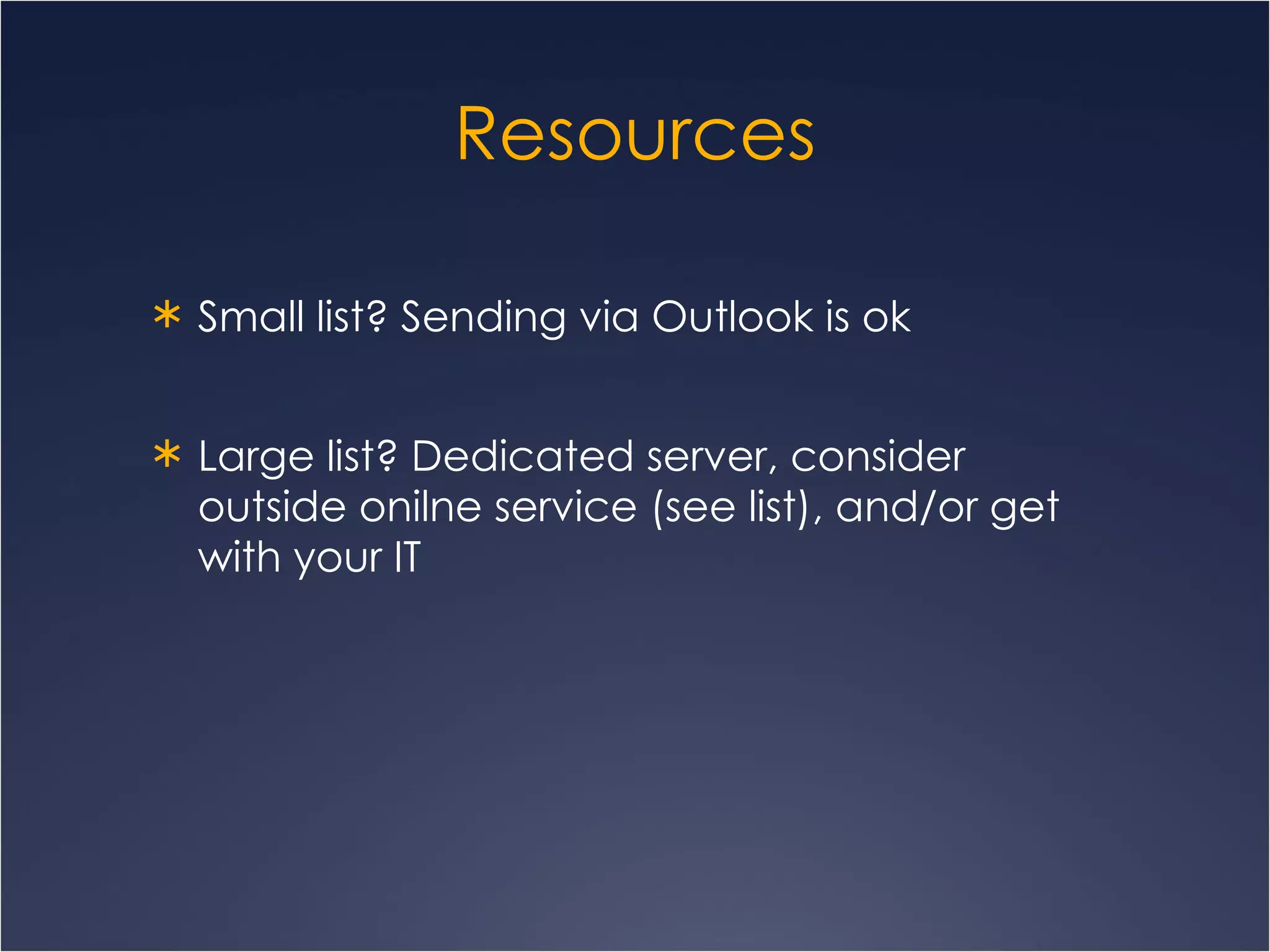 Resources Small list? Sending via Outlook is ok  Large list? Dedicated server, consider outside onilne service (see list), and/or get with your IT 