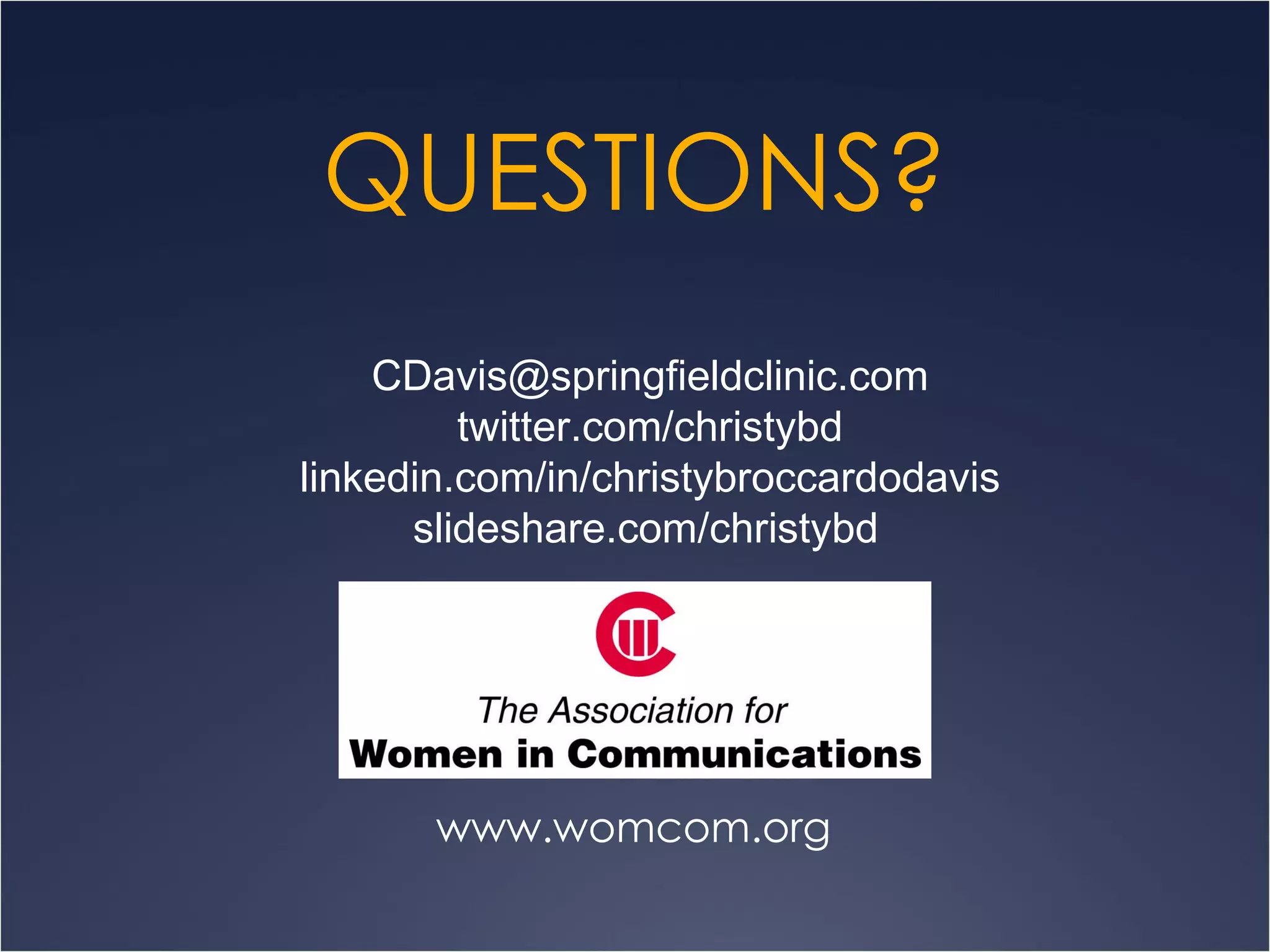 QUESTIONS? www.womcom.org [email_address] twitter.com/christybd linkedin.com/in/christybroccardodavis slideshare.com/christybd   