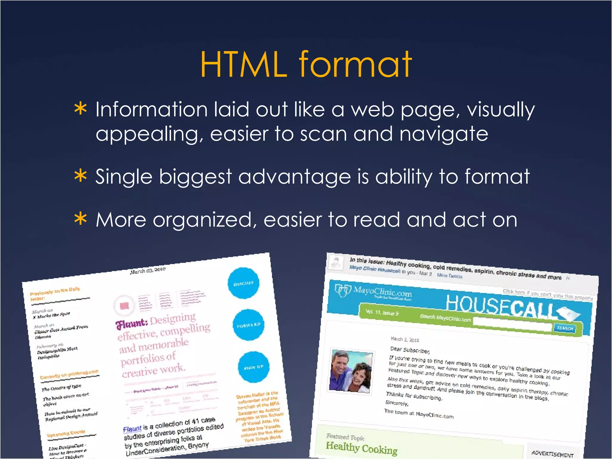 HTML format Information laid out like a web page, visually appealing, easier to scan and navigate Single biggest advantage is ability to format  More organized, easier to read and act on 