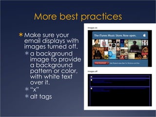 More best practices Make sure your email displays with images turned off.  a background image to provide a background pattern or color, with white text over it. “ x” alt tags 