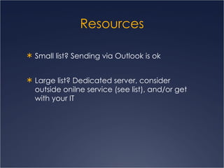 Resources Small list? Sending via Outlook is ok  Large list? Dedicated server, consider outside onilne service (see list), and/or get with your IT 