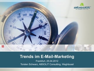 Trends im E-Mail-Marketing
                         Frankfurt, 25.04.2012
            Torsten Schwarz, ABSOLIT Consulting, Waghäusel
www.absolit.de/Folien
 