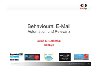 Behavioural E-Mail
Automation und Relevanz

    Jakob S. Gomersall
         RedEye




                          1
 