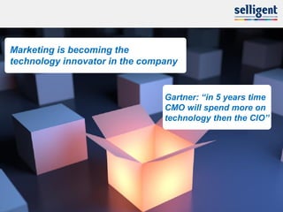 Marketing is becoming the
technology innovator in the company


                                Gartner: “in 5 years time
                                CMO will spend more on
                                technology then the CIO”




3
 