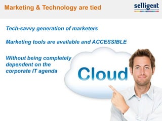 Marketing & Technology are tied


Tech-savvy generation of marketers

Marketing tools are available and ACCESSIBLE


Without being completely
dependent on the
corporate IT agenda




7
 