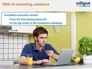 DNA of marketing solutions

    Complete consumer-centric:
      •   From his first (anonymous) hit
      •   To his top score in the customers database




9
 