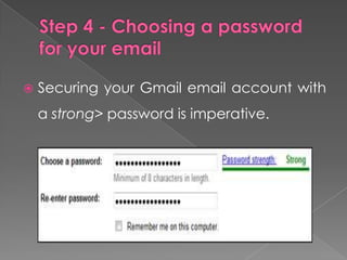    Securing your Gmail email account with
    a strong> password is imperative.
 