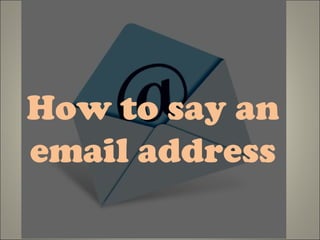 How to say an
email address
 