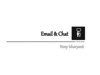 Email & Chat
Neny Isharyanti
 