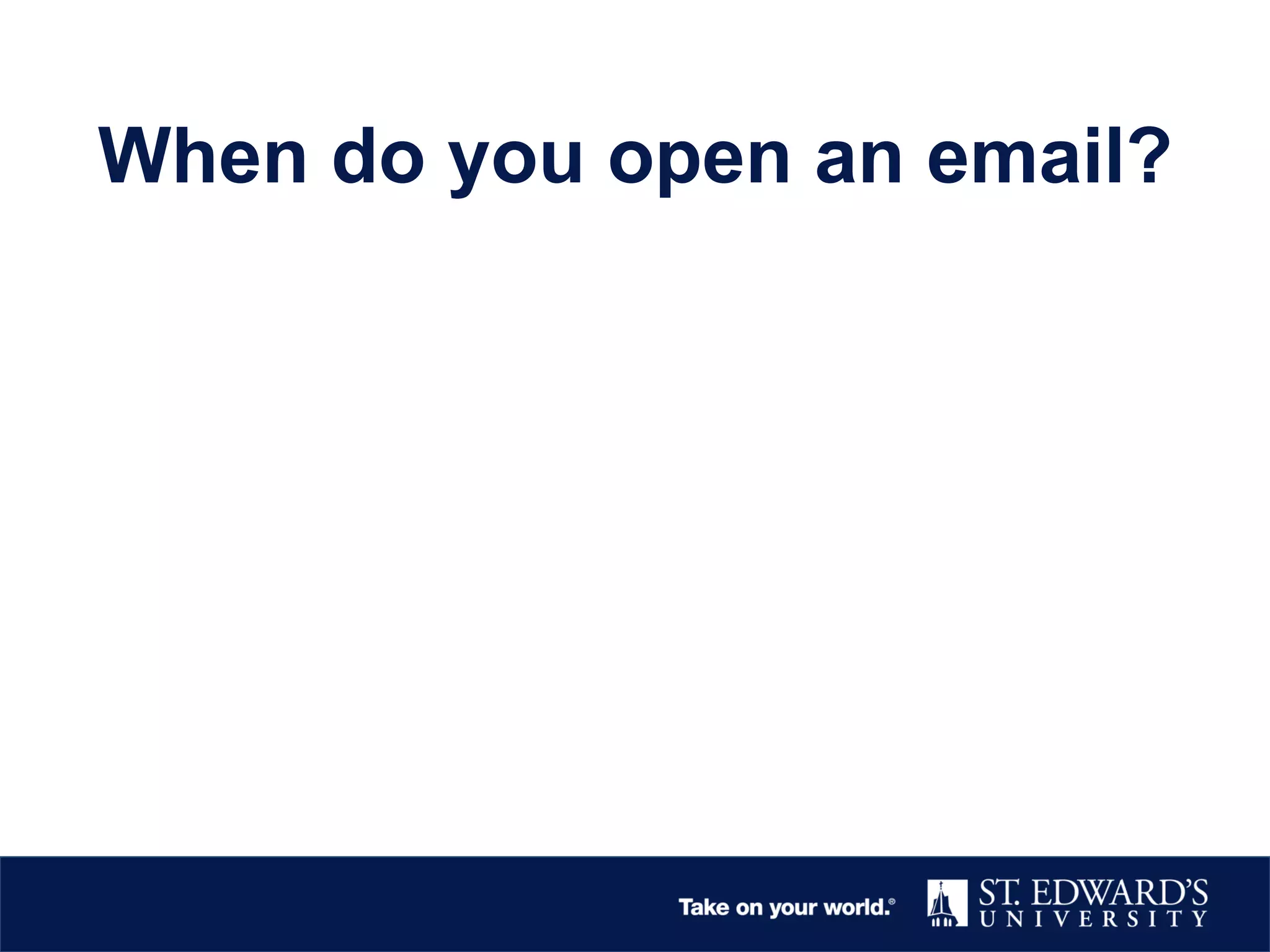 When do you open an email?
 