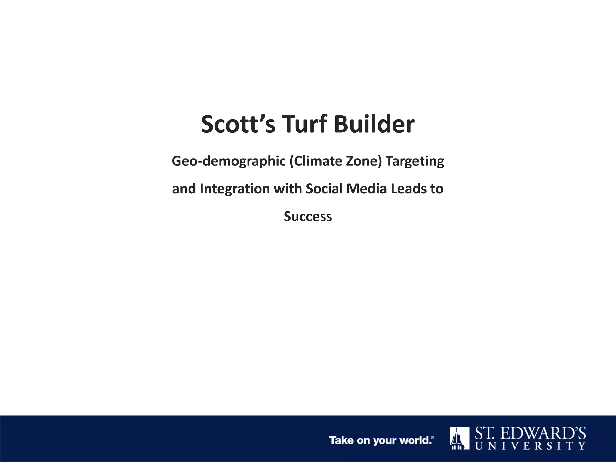 Scott’s Turf Builder
Geo-demographic (Climate Zone) Targeting
and Integration with Social Media Leads to
Success
 