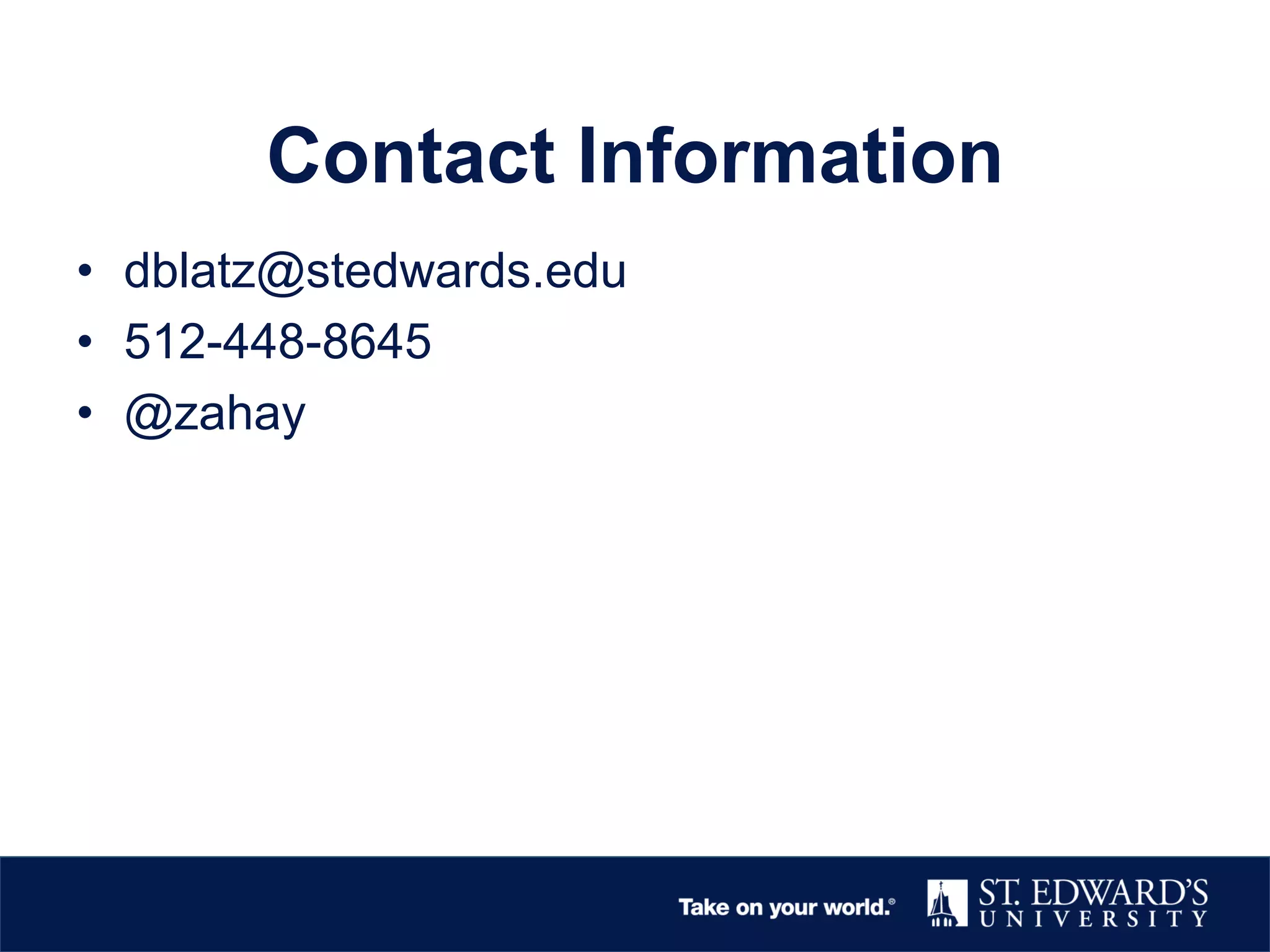 Contact Information
• dblatz@stedwards.edu
• 512-448-8645
• @zahay
 