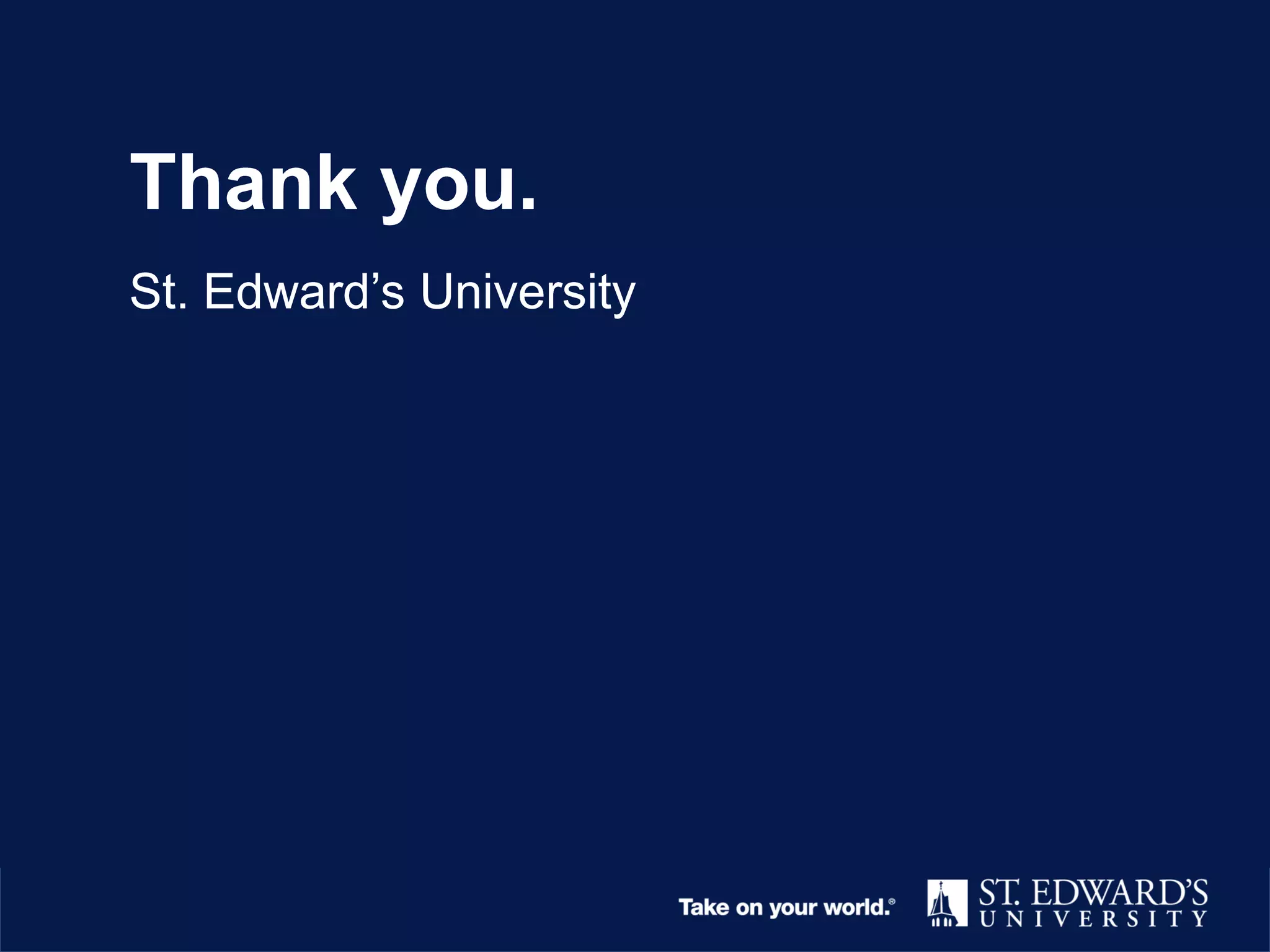 Thank you
St. Edward’s University
Thank you.
St. Edward’s University
Thank you.
St. Edward’s University
Thank you.
St. Edward’s University
Thank you.
St. Edward’s University
 