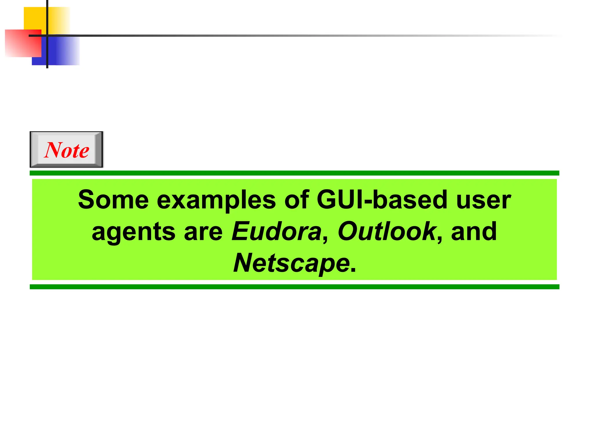 Some examples of GUI-based user agents are Eudora, Outlook, and Netscape. Note 