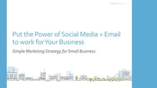 Put the Power ofSocial Media + Email
to work forYour Business
Simple Marketing Strategy for Small Business
 