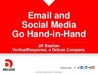 © 2015 Deluxe Enterprise Operations, Inc. All rights reserved.
……………………………………………………………………………………
Email and
Social Media
Go Hand-in-Hand
Jill Bastian
VerticalResponse, a Deluxe Company
 