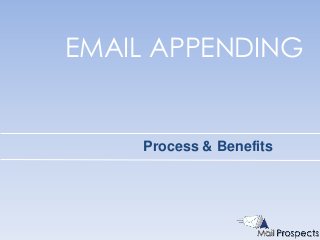 EMAIL APPENDING


    Process & Benefits
 