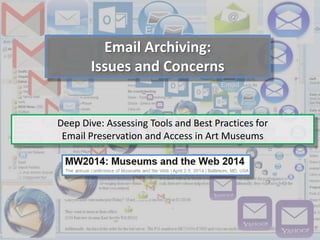 Email Archiving:
Issues and Concerns
Deep Dive: Assessing Tools and Best Practices for
Email Preservation and Access in Art Museums
 