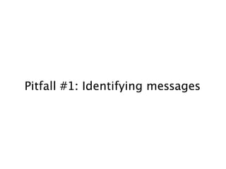 Pitfall #1: Identifying messages 
 